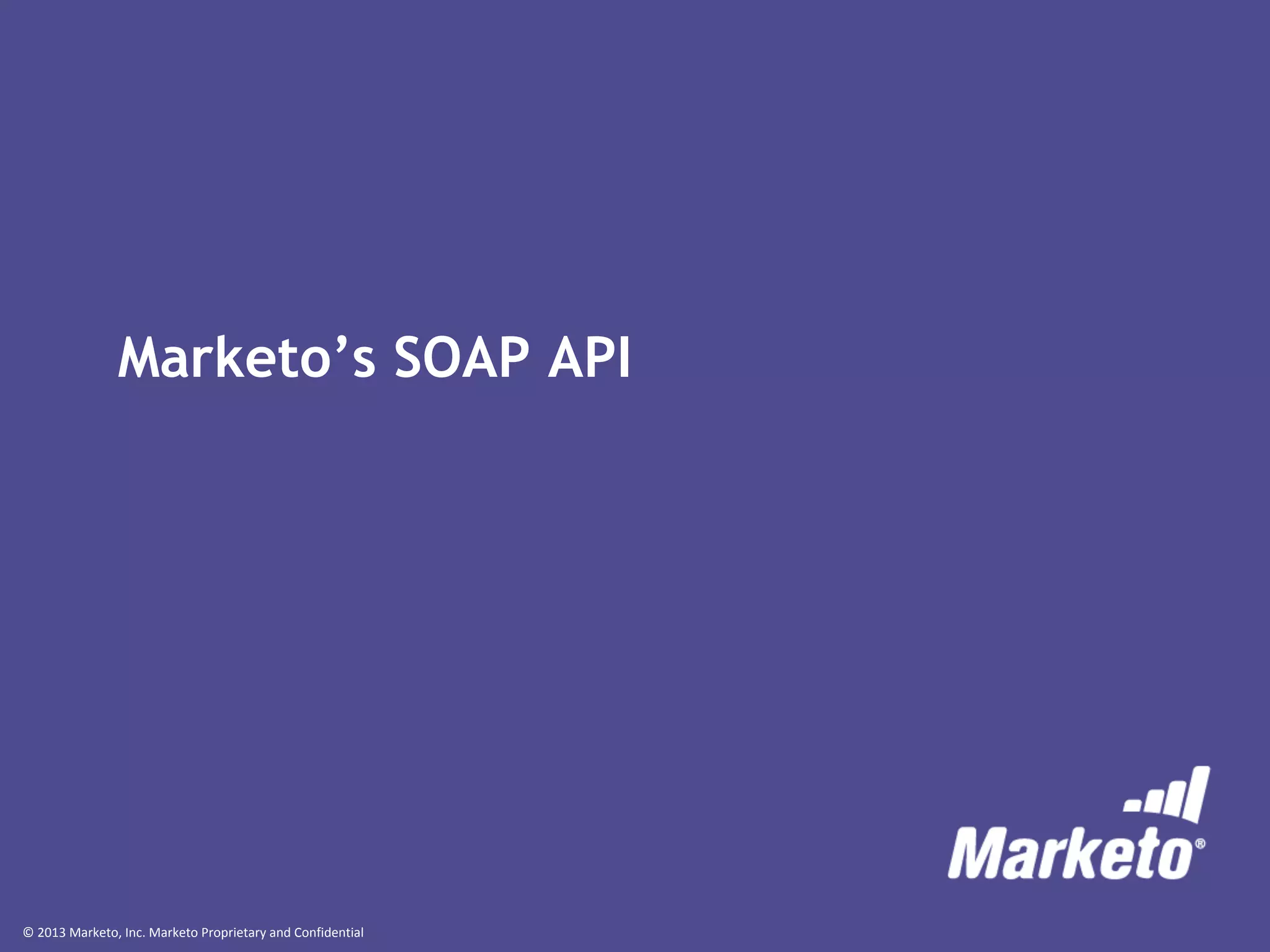 © 2013 Marketo, Inc. Marketo Proprietary and Confidential
Marketo’s SOAP API
 