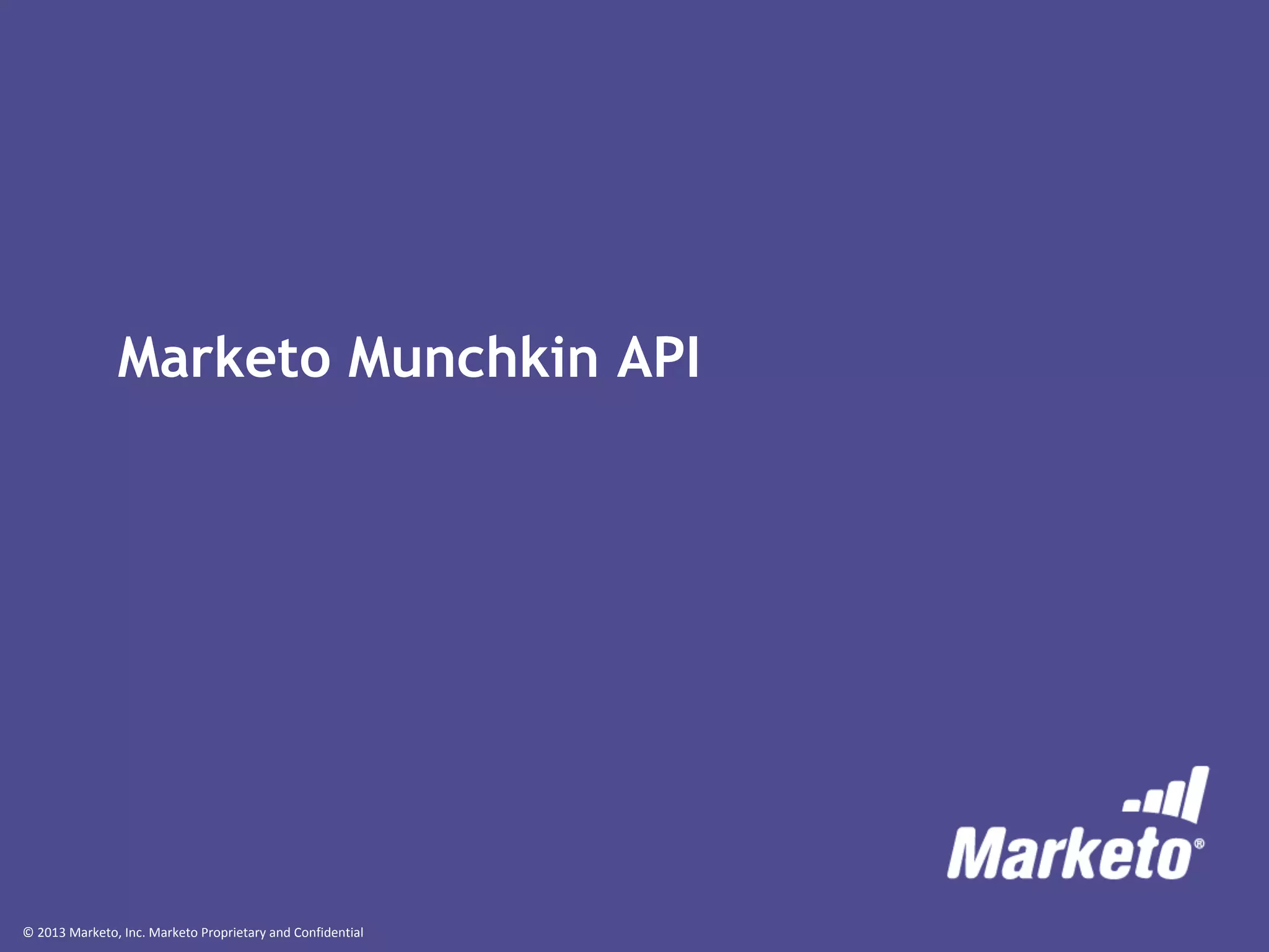 © 2013 Marketo, Inc. Marketo Proprietary and Confidential
Marketo Munchkin API
 
