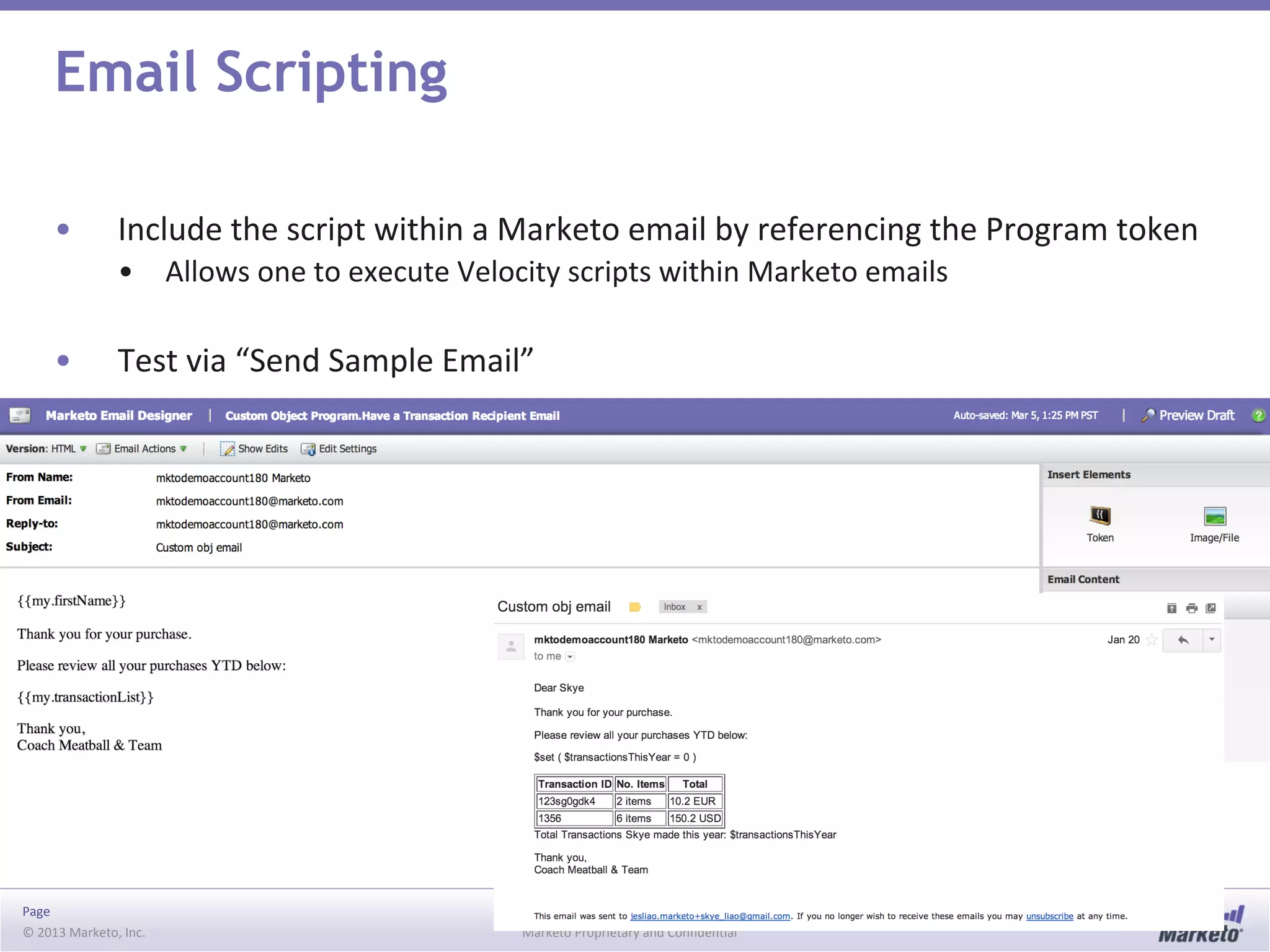 Page
© 2013 Marketo, Inc. Marketo Proprietary and Confidential
Email Scripting
• Include the script within a Marketo email by referencing the Program token
• Allows one to execute Velocity scripts within Marketo emails
• Test via “Send Sample Email”
 