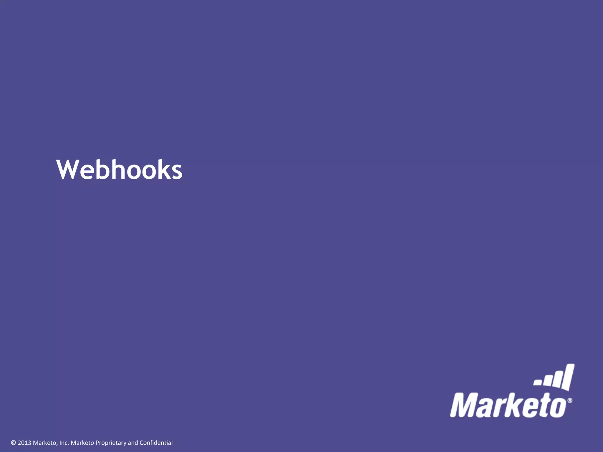 © 2013 Marketo, Inc. Marketo Proprietary and Confidential
Webhooks
 
