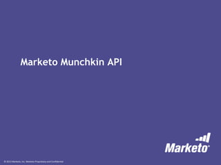 © 2013 Marketo, Inc. Marketo Proprietary and Confidential
Marketo Munchkin API
 