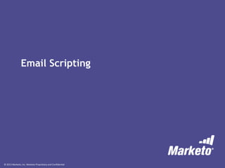 © 2013 Marketo, Inc. Marketo Proprietary and Confidential
Email Scripting
 