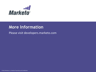 © 2013 Marketo, Inc. Marketo Proprietary and Confidential
More Information
Please visit developers.marketo.com
 