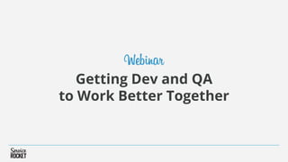 Getting Dev and QA
to Work Better Together
 