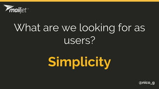 @nico_g
Simplicity
What are we looking for as
users?
 