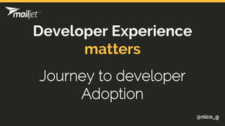 Developer Experience
matters
Journey to developer
Adoption
@nico_g
 