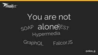 @nico_g
You are not
alone.SOAP REST
Hypermedia
GraphQL FalcorJS
 