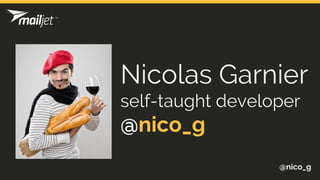 Nicolas Garnier
self-taught developer
@nico_g
@nico_g
 