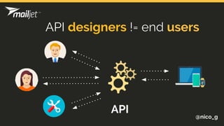 @nico_g
API designers != end users
API
 