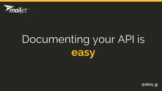 @nico_g
Documenting your API is
easy
 