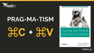 ⌘C + ⌘V
@nico_g
PRAG-MA-TISM
 