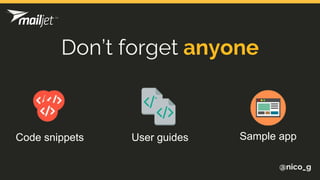 @nico_g
Don’t forget anyone
Code snippets User guides Sample app
 