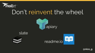 @nico_g
Don’t reinvent the wheel
apiary
readme.io
slate
 