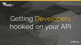 Getting Developers
hooked on your API
@nico_g
 