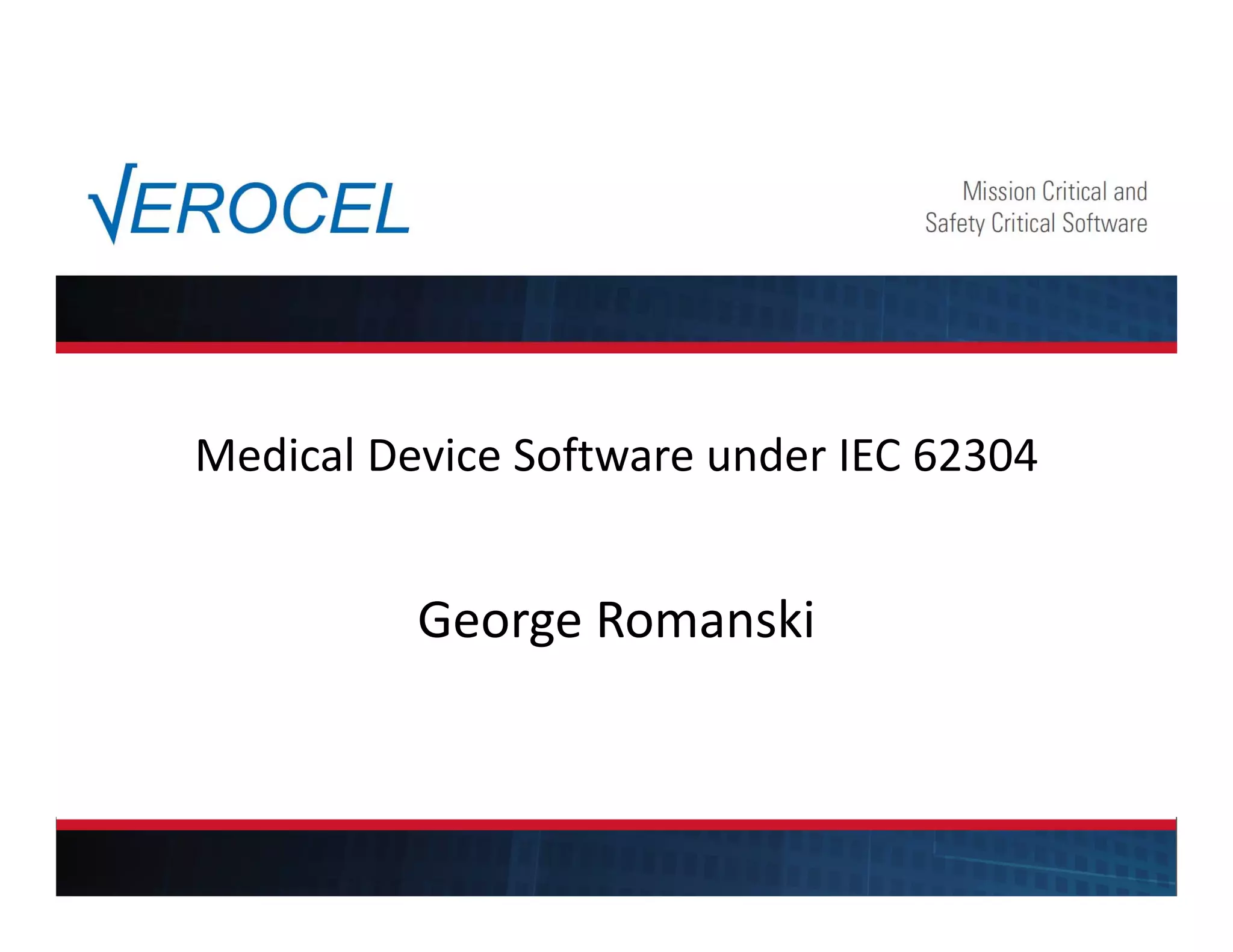 Medical Device Software under IEC 62304
George Romanski
 