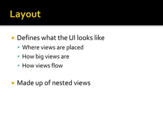 LayoutDefines what the UI looks likeWhere views are placedHow big views areHow views flowMade up of nested views