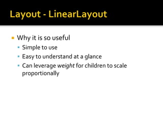 Layout - LinearLayoutWhy it is so usefulSimple to useEasy to understand at a glanceCan leverage weight for children to scale proportionally