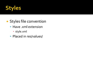 StylesStyles file conventionHave .xml extensionstyle.xmlPlaced in res/values/