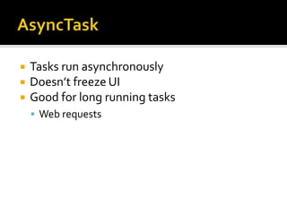 AsyncTaskTasks run asynchronouslyDoesn’t freeze UIGood for long running tasksWeb requests