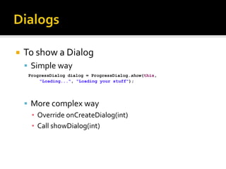 DialogsTo show a DialogSimple wayMore complex wayOverride onCreateDialog(int)Call showDialog(int)