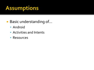 AssumptionsBasic understanding of…AndroidActivities and IntentsResources
