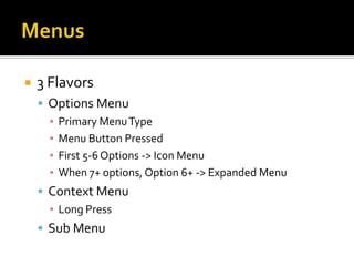 Menus3 FlavorsOptions MenuPrimary Menu TypeMenu Button PressedFirst 5-6 Options -> Icon MenuWhen 7+ options, Option 6+ -> Expanded MenuContext MenuLong PressSub Menu