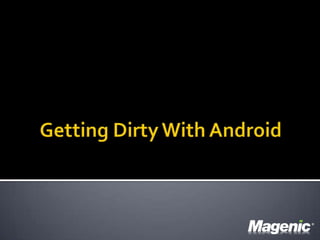 Getting Dirty With Android 