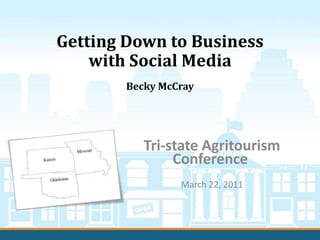 Getting Down to Businesswith Social Media Becky McCray  Tri-state Agritourism Conference  March 22, 2011 