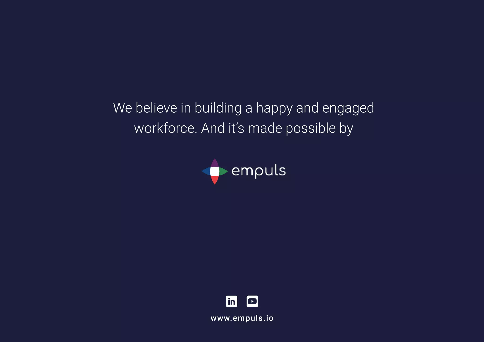 We believe in building a happy and engaged
workforce. And it’s made possible by
www.empuls.io
 