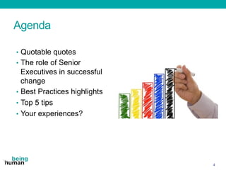 Agenda
•  Quotable quotes
•  The role of Senior
Executives in successful
change
•  Best Practices highlights
•  Top 5 tips...