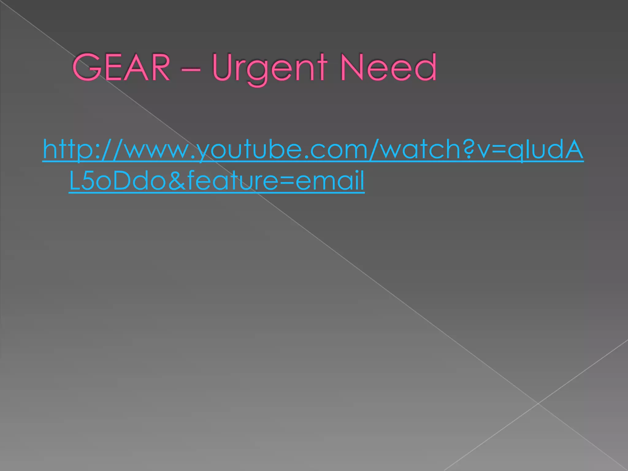 GEAR – Urgent Needhttp://www.youtube.com/watch?v=qIudAL5oDdo&feature=email