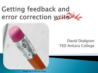 Getting feedback and error correction write right David Dodgson TED Ankara College Image by D Sharon Pruitt 