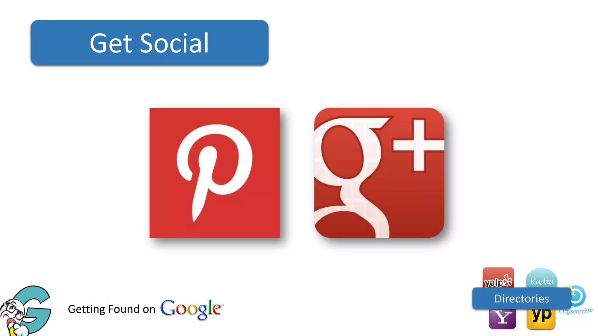 Get Social

Getting Found on

Directories

 