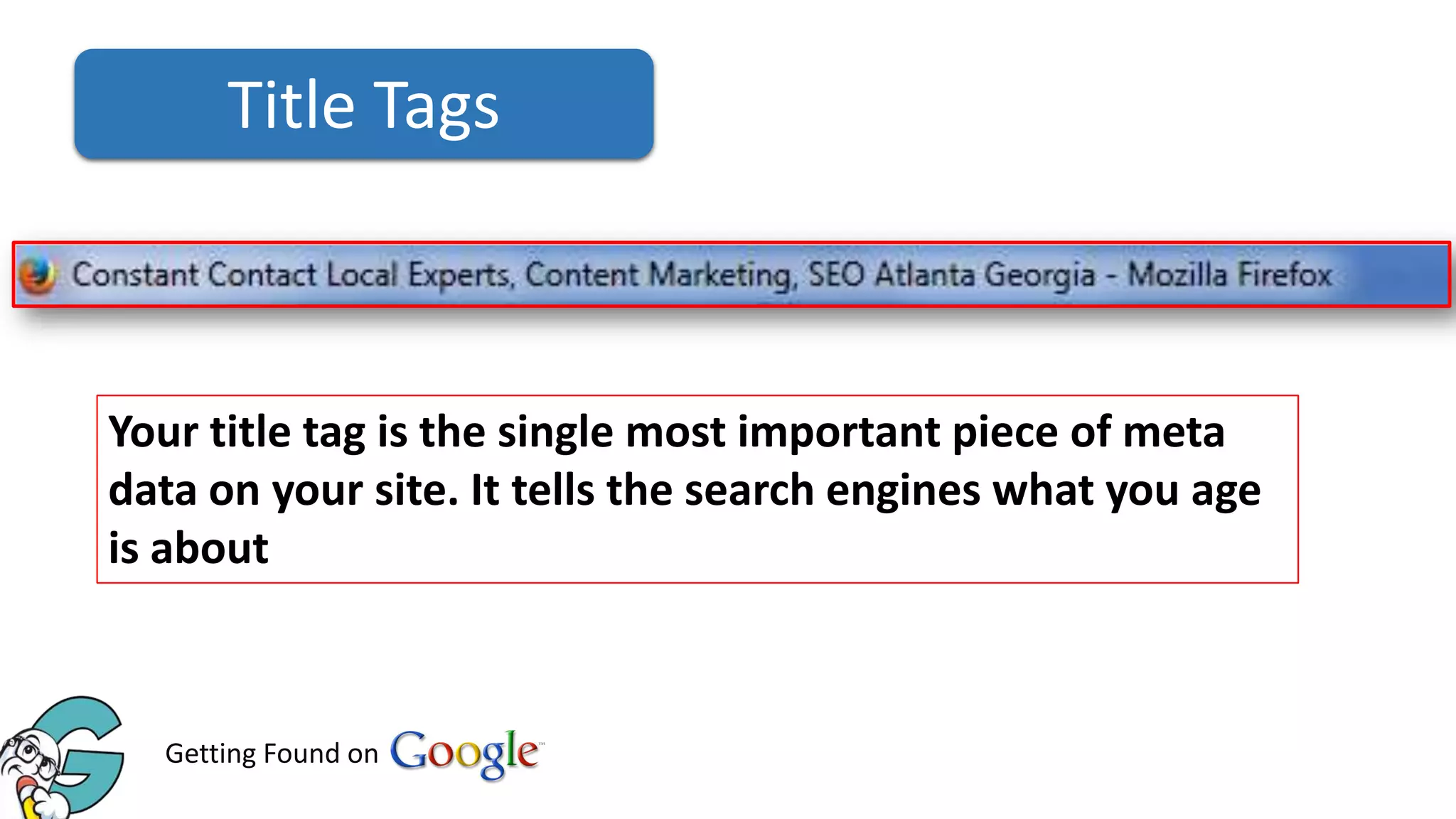 Title Tags

Your title tag is the single most important piece of meta
data on your site. It tells the search engines what you age
is about

Getting Found on

 
