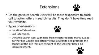 Extensions
• On the go voice search users will be more responsive to quick
call to action offers in search results. They d...