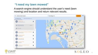 “I need my lawn mowed”
6
A search engine should understand the user’s need (lawn
mowing) and location and return relevant ...