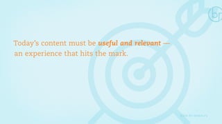 Today’s content must be useful and relevant — 
an experience that hits the mark. 
ICON BY WEBALYS 
 