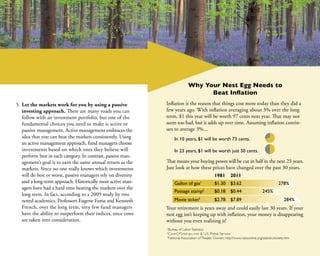 Why Your Nest Egg Needs to
                                                                                   Beat Inflation
5.	Let the markets work for you by using a passive             Inflation is the reason that things cost more today than they did a
   investing approach. There are many roads you can            few years ago. With inflation averaging about 3% over the long
   follow with an investment portfolio, but one of the         term, $1 this year will be worth 97 cents next year. That may not
   fundamental choices you need to make is active or           seem too bad, but it adds up over time. Assuming inflation contin-
   passive management. Active management embraces the          ues to average 3%...
   idea that you can beat the markets consistently. Using           In 10 years, $1 will be worth 73 cents.
   an active management approach, fund managers choose
   investments based on which ones they believe will                In 23 years, $1 will be worth just 50 cents.
   perform best in each category. In contrast, passive man-
   agement’s goal is to earn the same annual return as the     That means your buying power will be cut in half in the next 23 years.
   markets. Since no one really knows which investments        Just look at how these prices have changed over the past 30 years.
   will do best or worst, passive managers rely on diversity        			                         1981	2011
   and a long-term approach. Historically most active man-          Gallon of gas1 	            $1.30	$3.62			                                278%
   agers have had a hard time beating the markets over the
                                                                    Postage stamp2 	 $0.18	$0.44		                                245%
   long term. In fact, according to a 2009 study by two
   noted academics, Professors Eugene Fama and Kenneth              Movie ticket3 	             $2.78	 $7.89			                                   284%
   French, over the long term, very few fund managers          Your retirement is years away and could easily last 30 years. If your
   have the ability to outperform their indices, once costs    nest egg isn’t keeping up with inflation, your money is disappearing
   are taken into consideration.                               without you even realizing it!
                                                               1
                                                                Bureau of Labor Statistics
                                                               2
                                                                Cost O fSt a mp s . ne t & U.S. Postal Service
                                                               3
                                                                National Association of Theater Owners http://www.natoonline.org/statisticstickets.htm
 