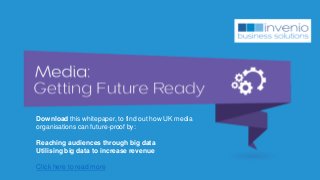 Download this whitepaper, to find out how UK media
organisations can future-proof by:
Reaching audiences through big data
Utilising big data to increase revenue
Click here to read more
 