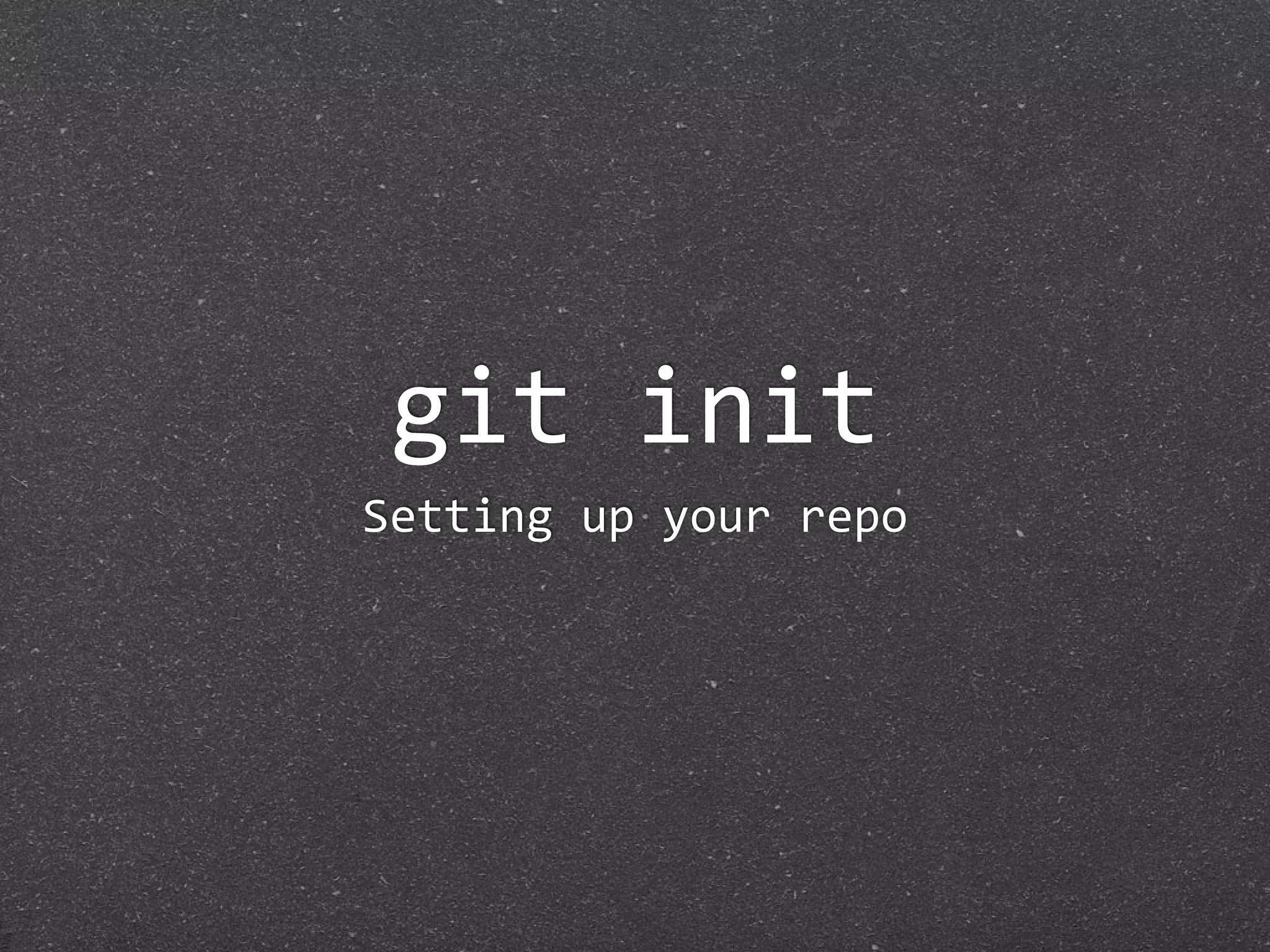 git init
Setting up your repo
 