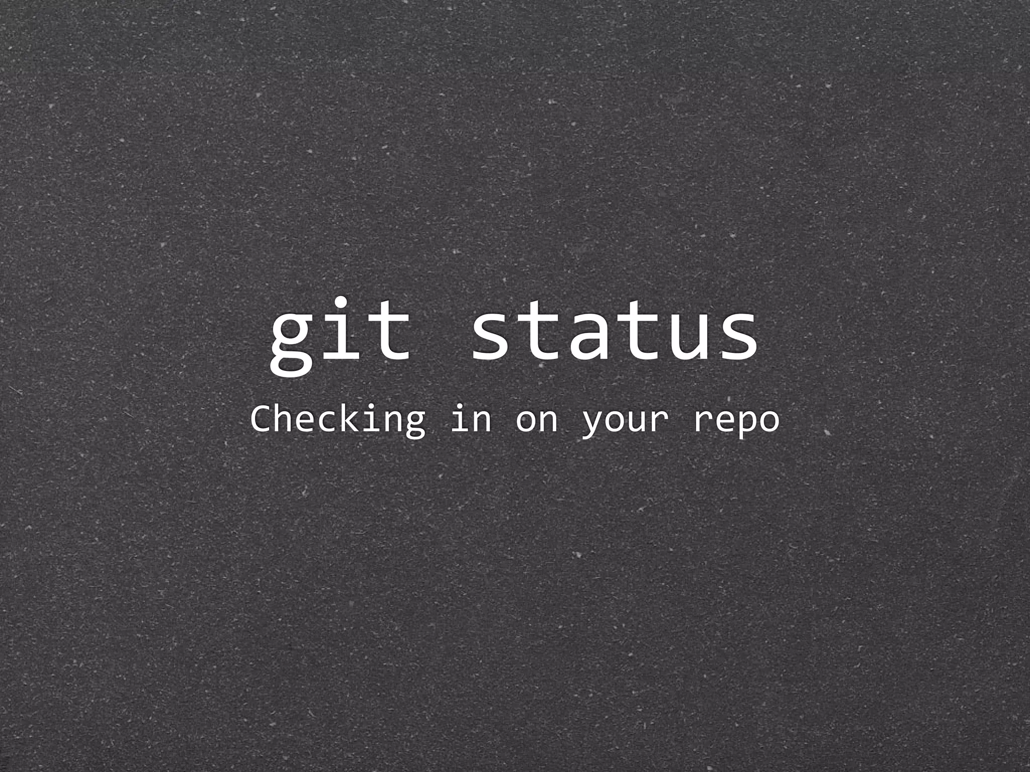 git status
Checking in on your repo
 