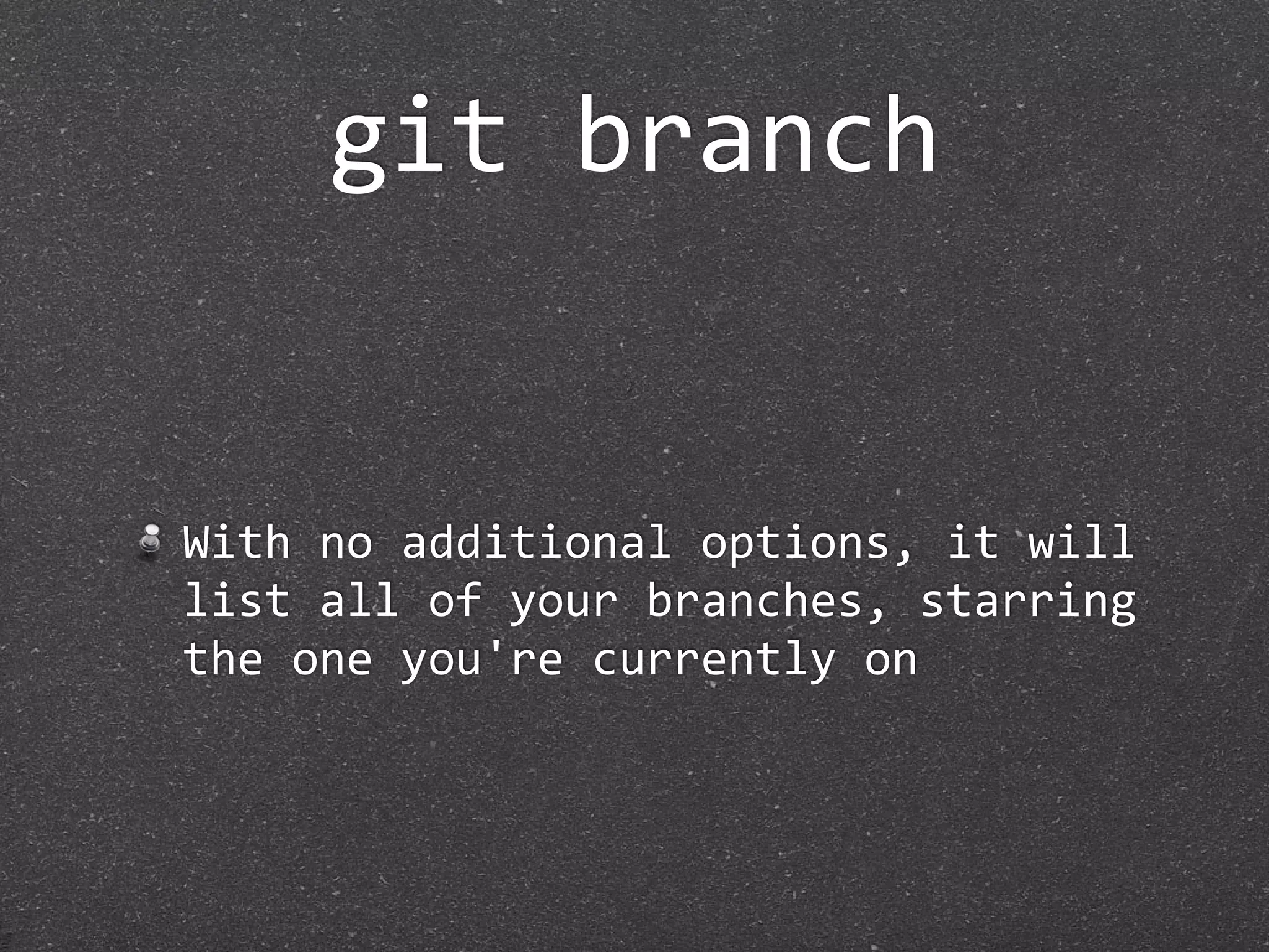 git branch


With no additional options, it will 
list all of your branches, starring 
the one you're currently on
 