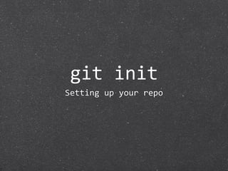 git init
Setting up your repo
 