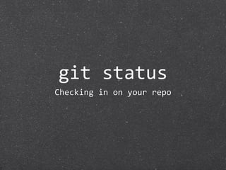 git status
Checking in on your repo
 