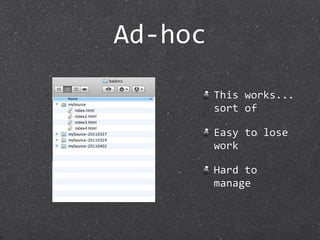 Ad‐hoc
         This works... 
         sort of

         Easy to lose 
         work

         Hard to 
         manage
 