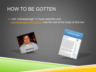 HOW TO BE GOTTEN
 I am ‘notmessenger’ in most networks and
notmessenger.com/contact has the rest of the ways to find me
 