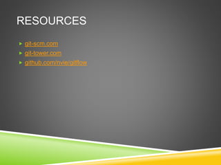 RESOURCES
 git-scm.com
 git-tower.com
 github.com/nvie/gitflow
 