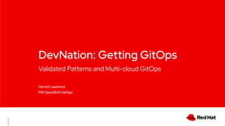 DevNation: Getting GitOps
Validated Patterns and Multi-cloud GitOps
Harriet Lawrence
PM OpenShift GitOps
 