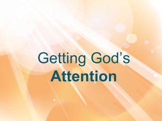 Getting God’s
Attention
 