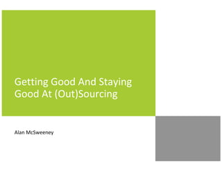 Getting Good And Staying
Good At (Out)Sourcing

Alan McSweeney

 